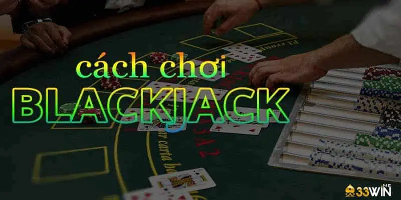 Cách chơi Blackjack