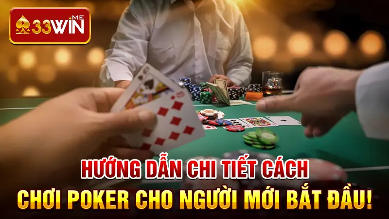 Hướng Dẫn Chi Tiết Cách Chơi Poker Cho Người Mới Bắt Đầu!