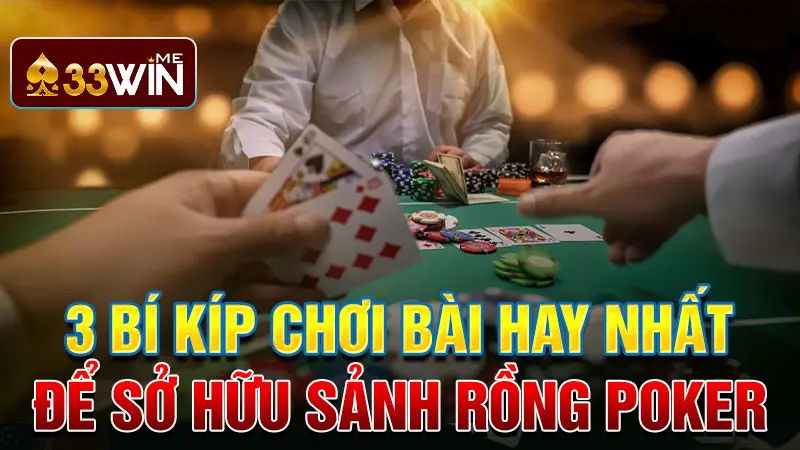 3 bí kíp chơi bài hay nhất để sở hữu Sảnh Rồng Poker