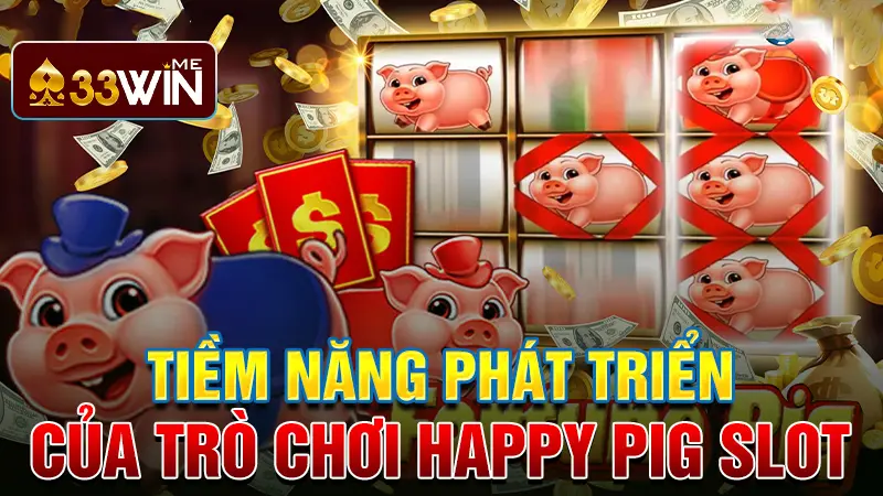 Tiềm năng phát triển của trò chơi Happy Pig Slot